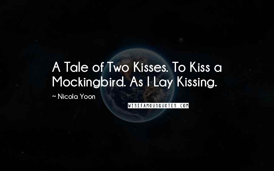 Nicola Yoon Quotes: A Tale of Two Kisses. To Kiss a Mockingbird. As I Lay Kissing.