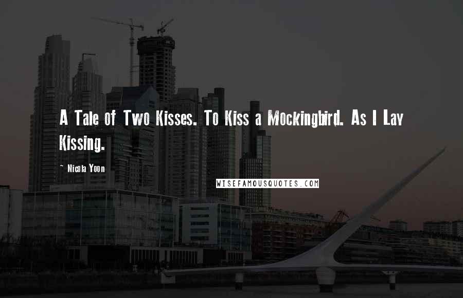 Nicola Yoon Quotes: A Tale of Two Kisses. To Kiss a Mockingbird. As I Lay Kissing.