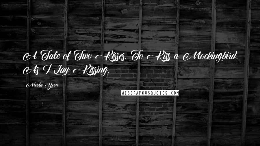 Nicola Yoon Quotes: A Tale of Two Kisses. To Kiss a Mockingbird. As I Lay Kissing.