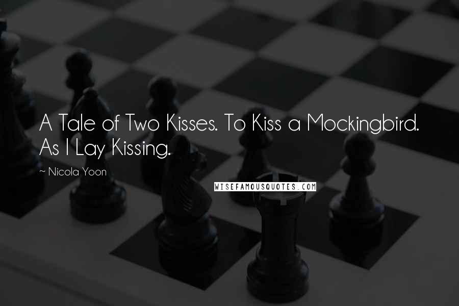 Nicola Yoon Quotes: A Tale of Two Kisses. To Kiss a Mockingbird. As I Lay Kissing.