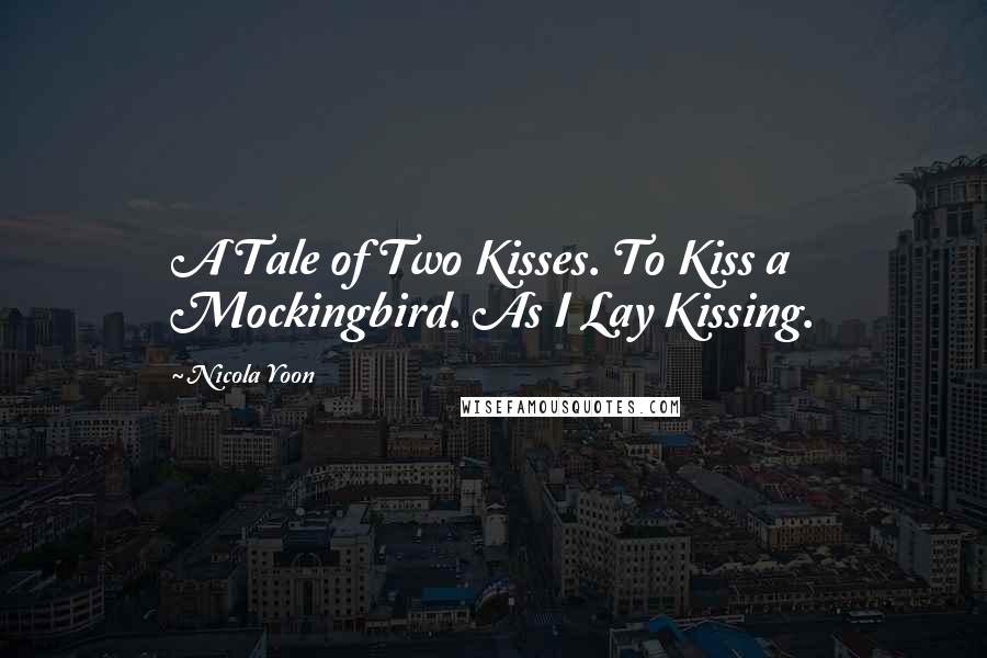 Nicola Yoon Quotes: A Tale of Two Kisses. To Kiss a Mockingbird. As I Lay Kissing.