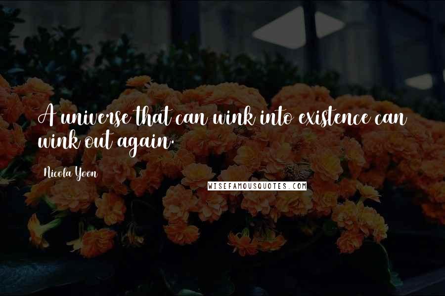 Nicola Yoon Quotes: A universe that can wink into existence can wink out again.