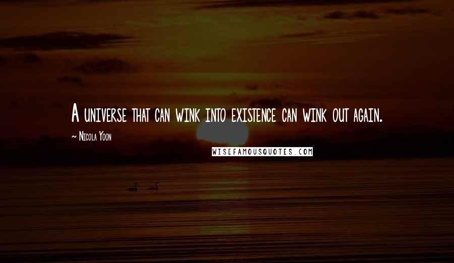 Nicola Yoon Quotes: A universe that can wink into existence can wink out again.