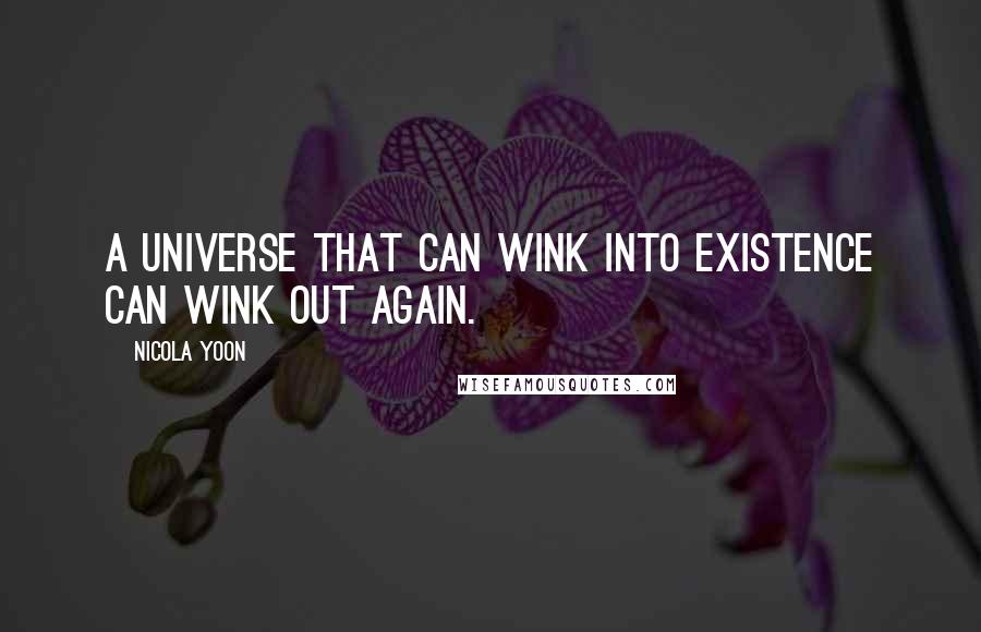 Nicola Yoon Quotes: A universe that can wink into existence can wink out again.