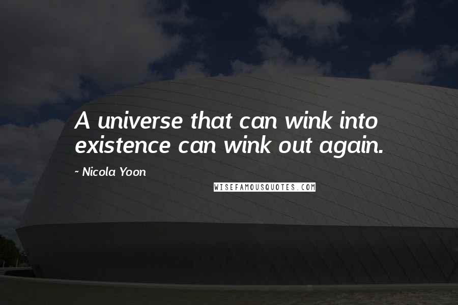 Nicola Yoon Quotes: A universe that can wink into existence can wink out again.