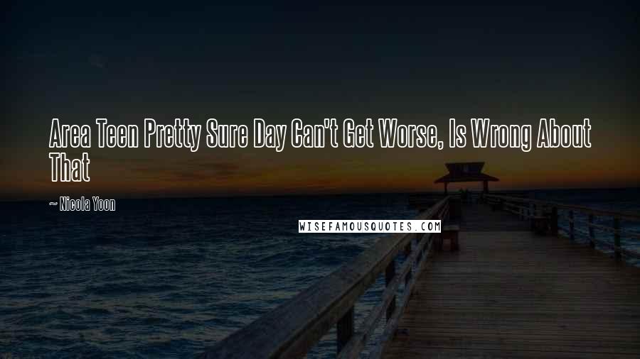 Nicola Yoon Quotes: Area Teen Pretty Sure Day Can't Get Worse, Is Wrong About That