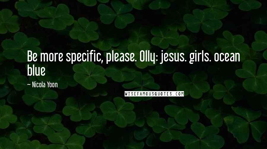 Nicola Yoon Quotes: Be more specific, please. Olly: jesus. girls. ocean blue