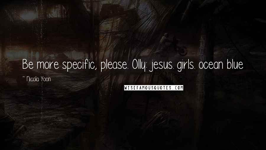 Nicola Yoon Quotes: Be more specific, please. Olly: jesus. girls. ocean blue