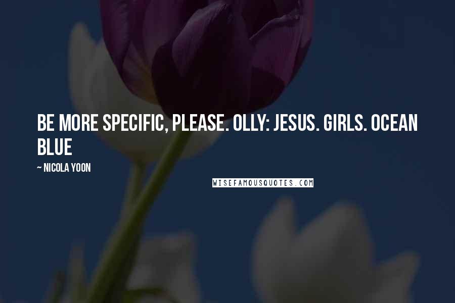 Nicola Yoon Quotes: Be more specific, please. Olly: jesus. girls. ocean blue