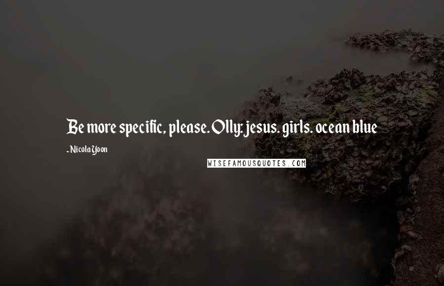 Nicola Yoon Quotes: Be more specific, please. Olly: jesus. girls. ocean blue