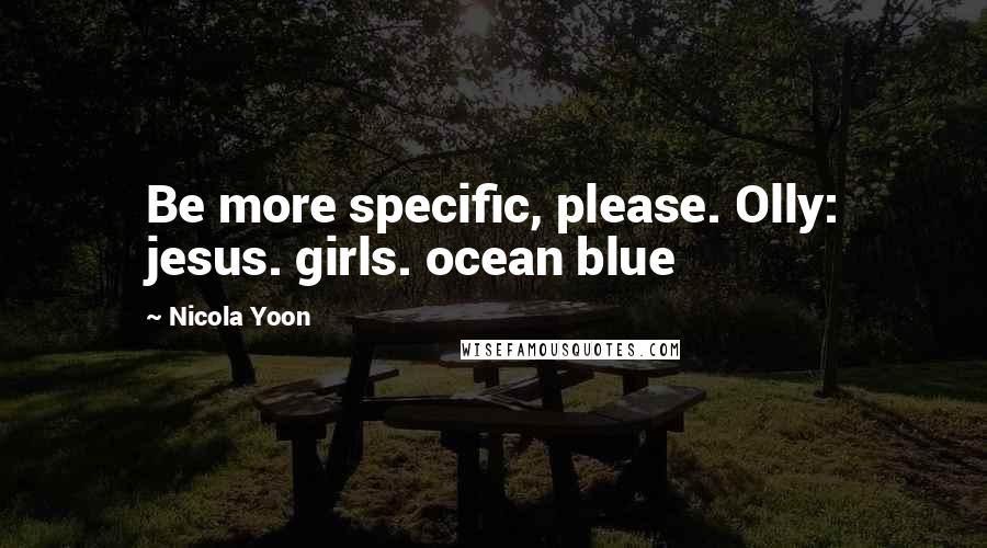 Nicola Yoon Quotes: Be more specific, please. Olly: jesus. girls. ocean blue