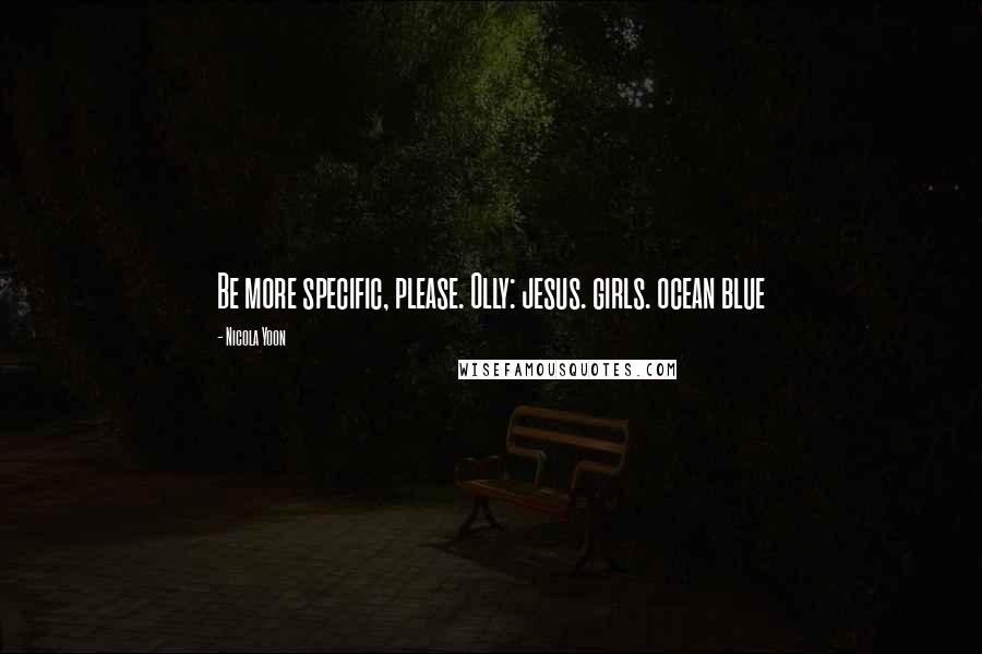 Nicola Yoon Quotes: Be more specific, please. Olly: jesus. girls. ocean blue