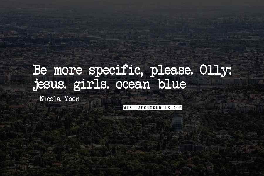 Nicola Yoon Quotes: Be more specific, please. Olly: jesus. girls. ocean blue