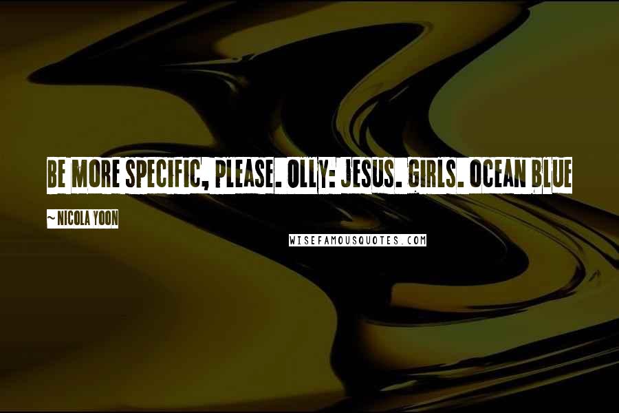 Nicola Yoon Quotes: Be more specific, please. Olly: jesus. girls. ocean blue