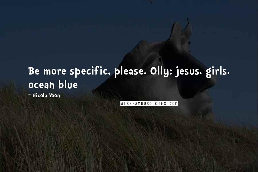 Nicola Yoon Quotes: Be more specific, please. Olly: jesus. girls. ocean blue