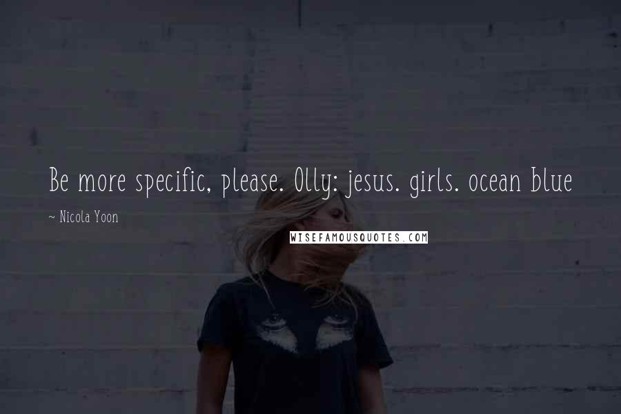 Nicola Yoon Quotes: Be more specific, please. Olly: jesus. girls. ocean blue