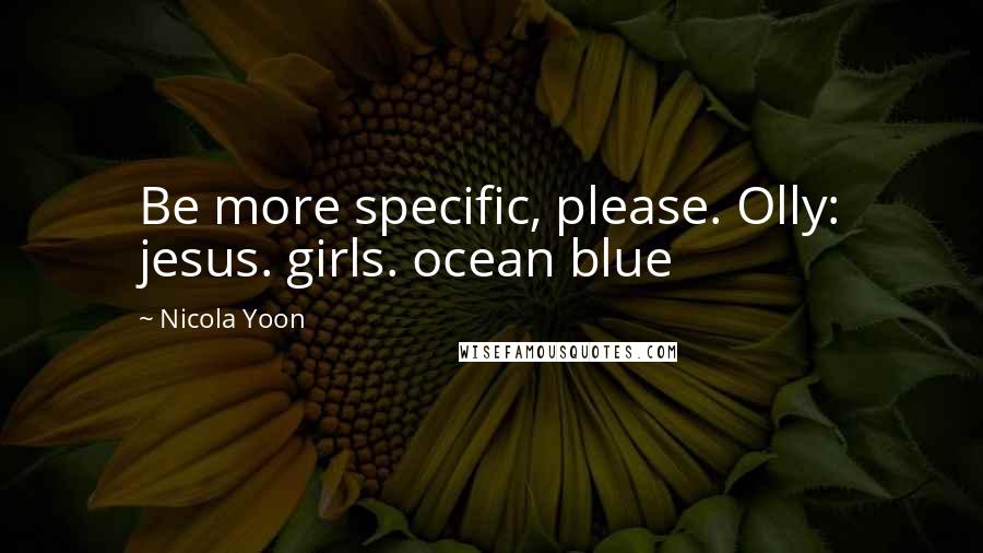 Nicola Yoon Quotes: Be more specific, please. Olly: jesus. girls. ocean blue