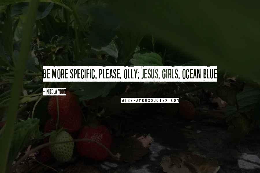 Nicola Yoon Quotes: Be more specific, please. Olly: jesus. girls. ocean blue