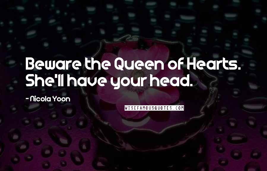 Nicola Yoon Quotes: Beware the Queen of Hearts. She'll have your head.