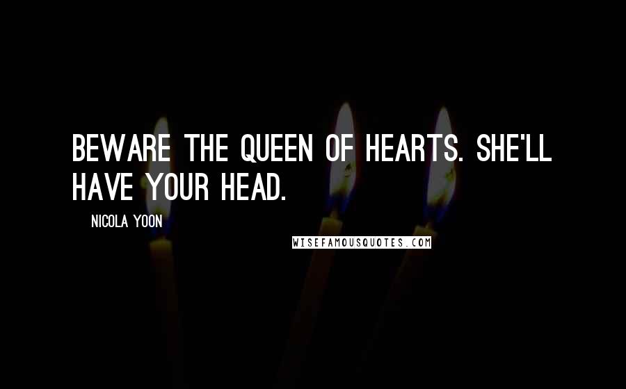 Nicola Yoon Quotes: Beware the Queen of Hearts. She'll have your head.