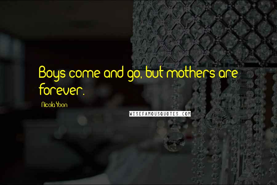 Nicola Yoon Quotes: Boys come and go, but mothers are forever.