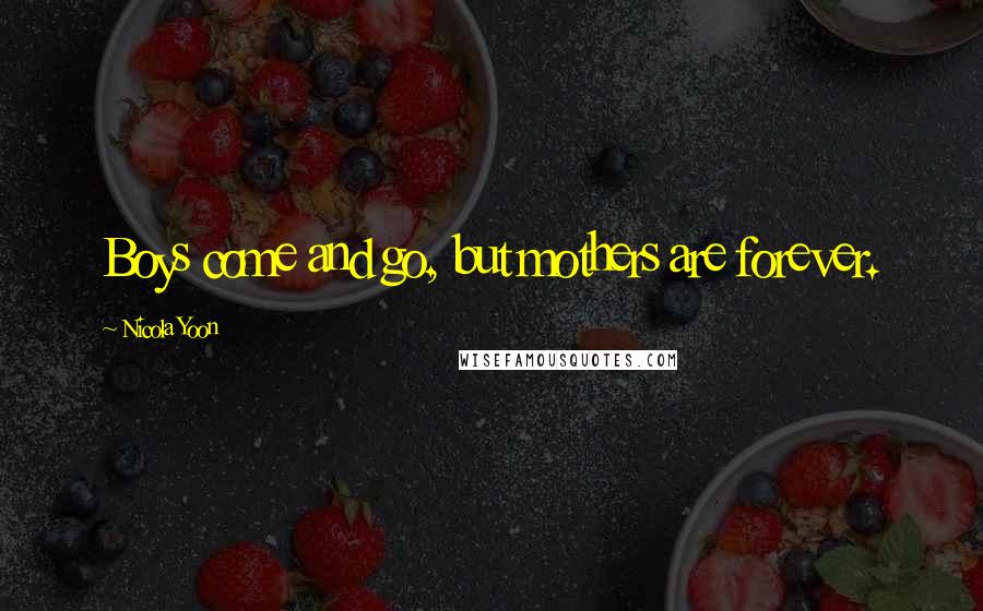 Nicola Yoon Quotes: Boys come and go, but mothers are forever.