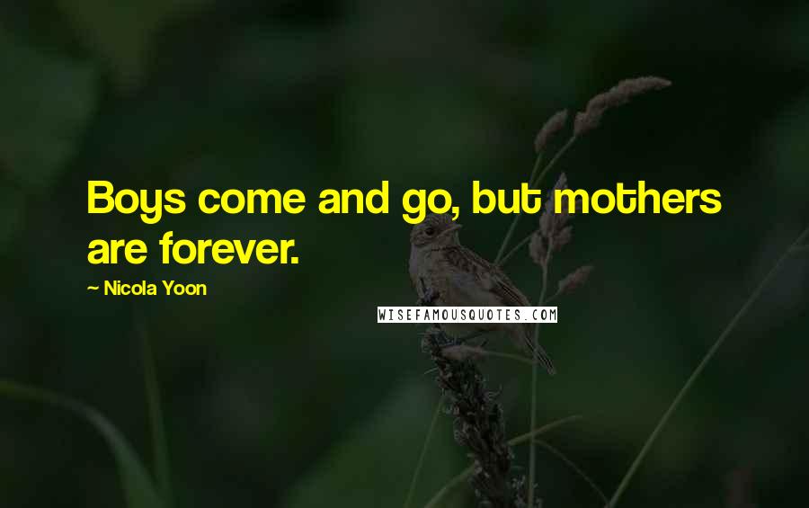 Nicola Yoon Quotes: Boys come and go, but mothers are forever.