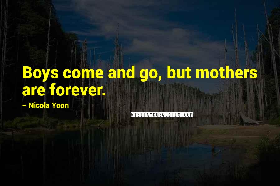 Nicola Yoon Quotes: Boys come and go, but mothers are forever.