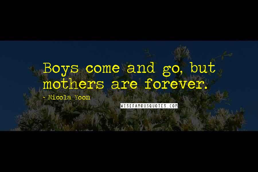 Nicola Yoon Quotes: Boys come and go, but mothers are forever.
