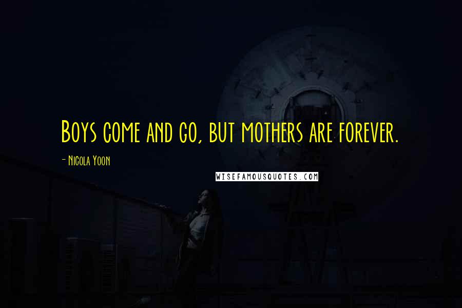 Nicola Yoon Quotes: Boys come and go, but mothers are forever.
