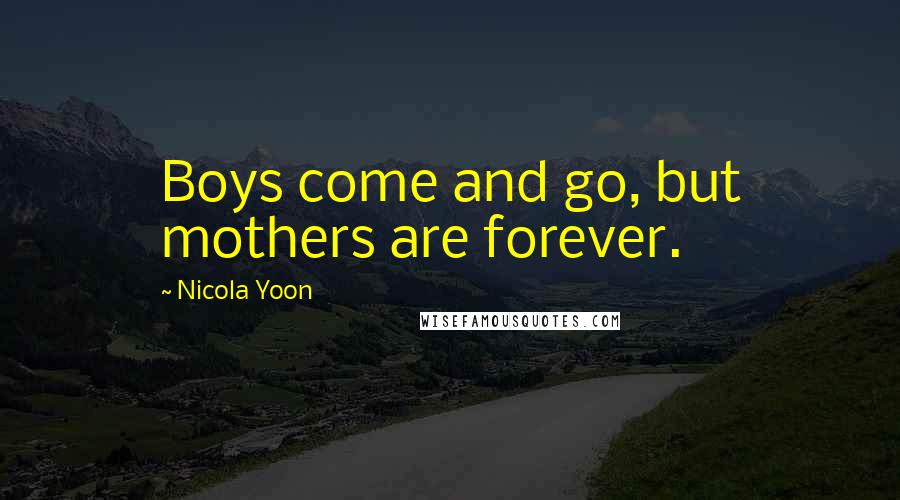 Nicola Yoon Quotes: Boys come and go, but mothers are forever.