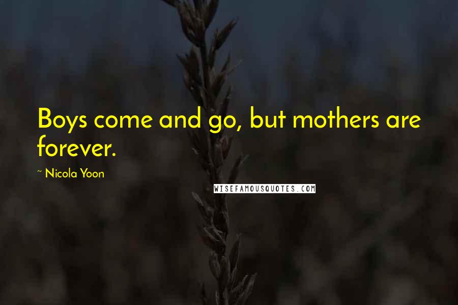 Nicola Yoon Quotes: Boys come and go, but mothers are forever.