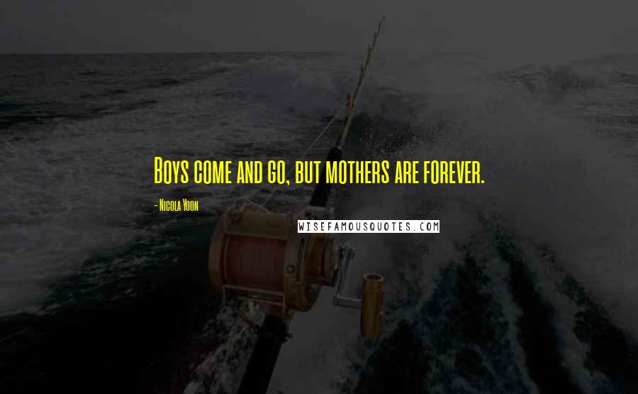 Nicola Yoon Quotes: Boys come and go, but mothers are forever.