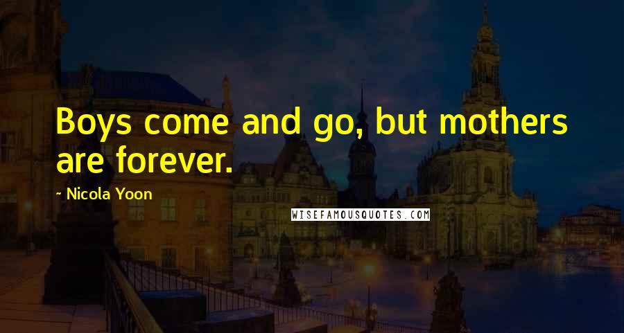 Nicola Yoon Quotes: Boys come and go, but mothers are forever.