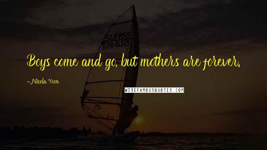 Nicola Yoon Quotes: Boys come and go, but mothers are forever.
