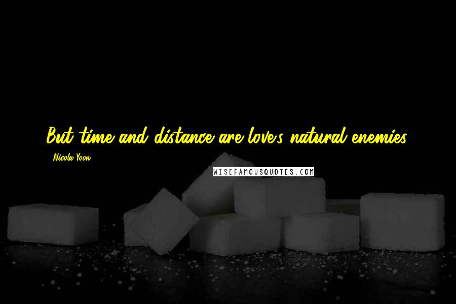 Nicola Yoon Quotes: But time and distance are love's natural enemies.