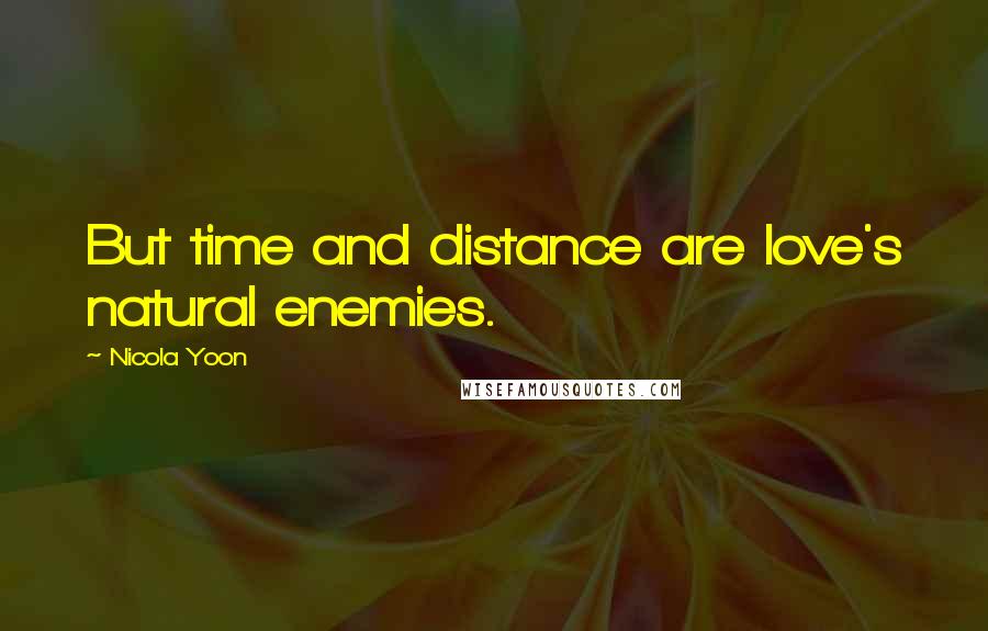 Nicola Yoon Quotes: But time and distance are love's natural enemies.