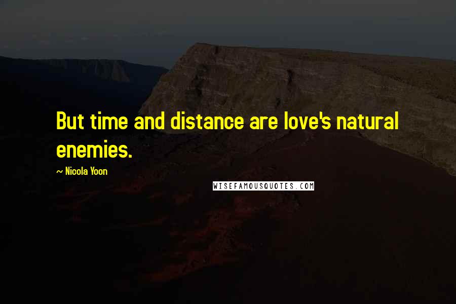 Nicola Yoon Quotes: But time and distance are love's natural enemies.