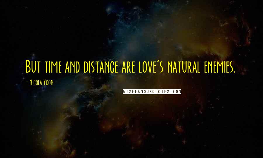 Nicola Yoon Quotes: But time and distance are love's natural enemies.