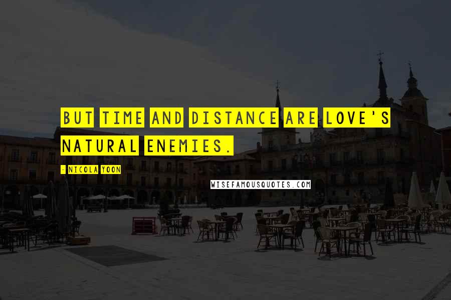 Nicola Yoon Quotes: But time and distance are love's natural enemies.