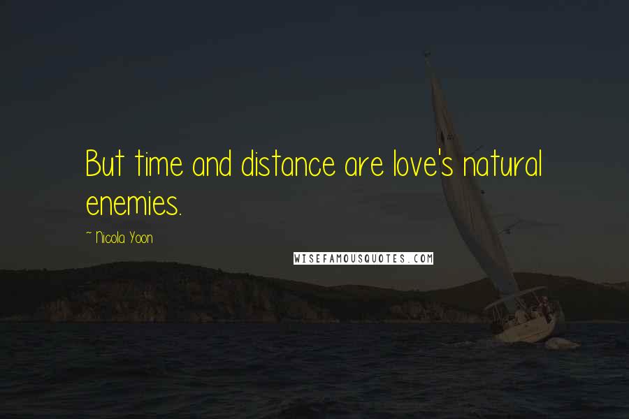 Nicola Yoon Quotes: But time and distance are love's natural enemies.