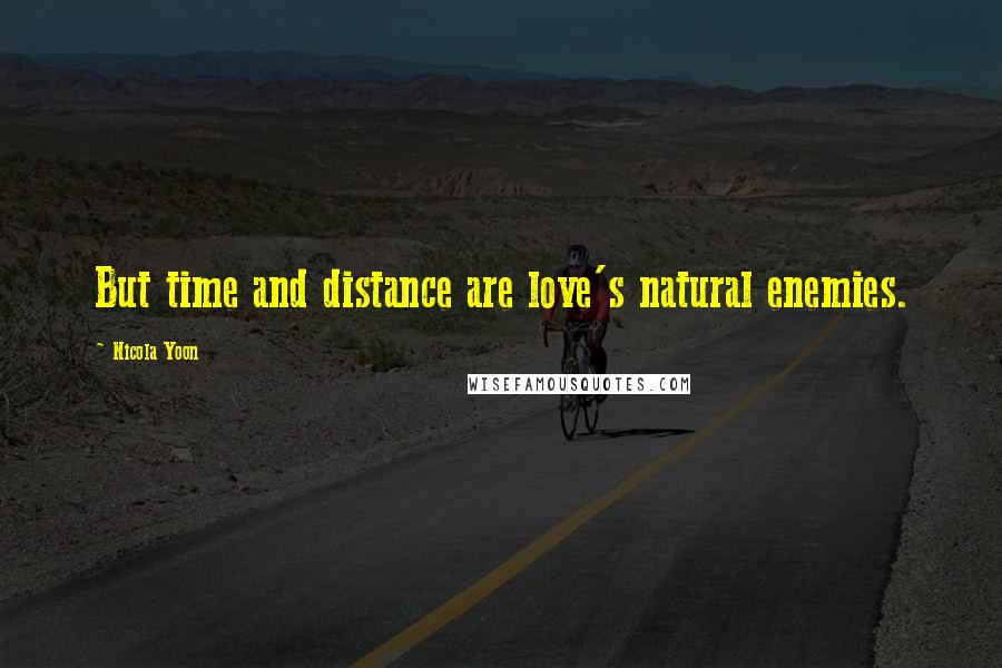 Nicola Yoon Quotes: But time and distance are love's natural enemies.