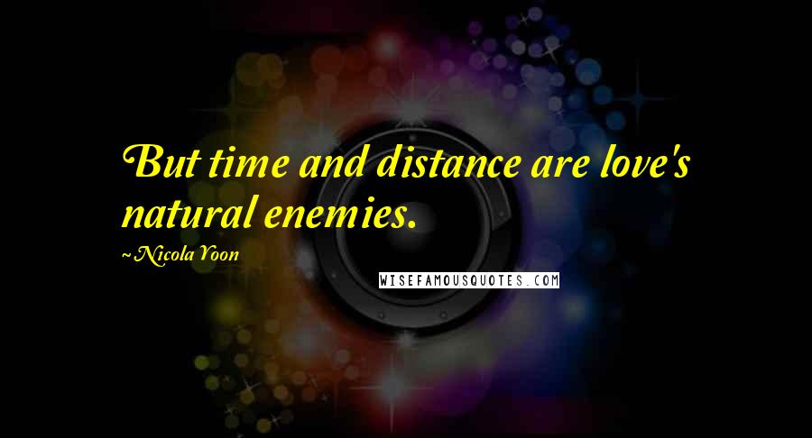 Nicola Yoon Quotes: But time and distance are love's natural enemies.