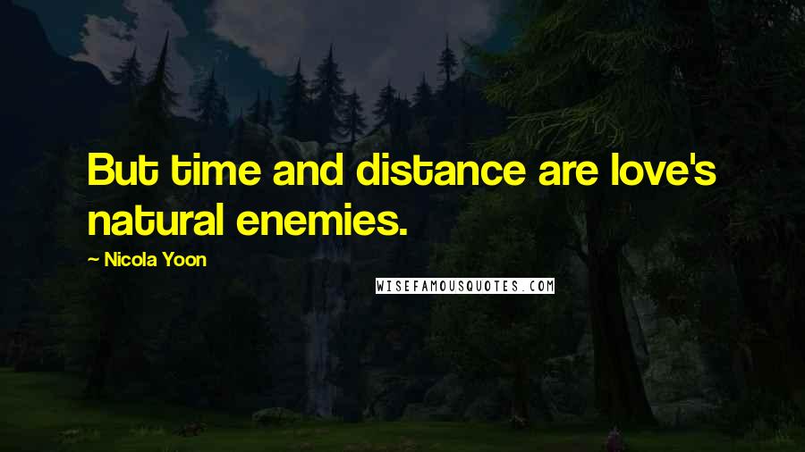 Nicola Yoon Quotes: But time and distance are love's natural enemies.