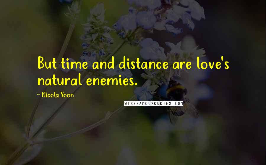 Nicola Yoon Quotes: But time and distance are love's natural enemies.