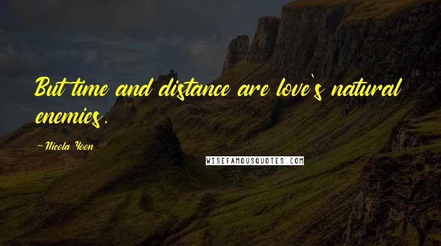 Nicola Yoon Quotes: But time and distance are love's natural enemies.