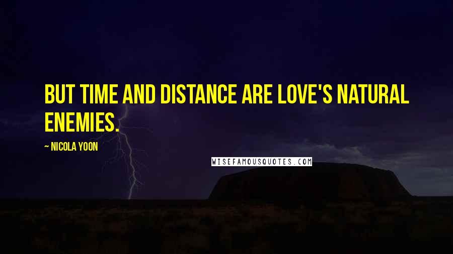Nicola Yoon Quotes: But time and distance are love's natural enemies.