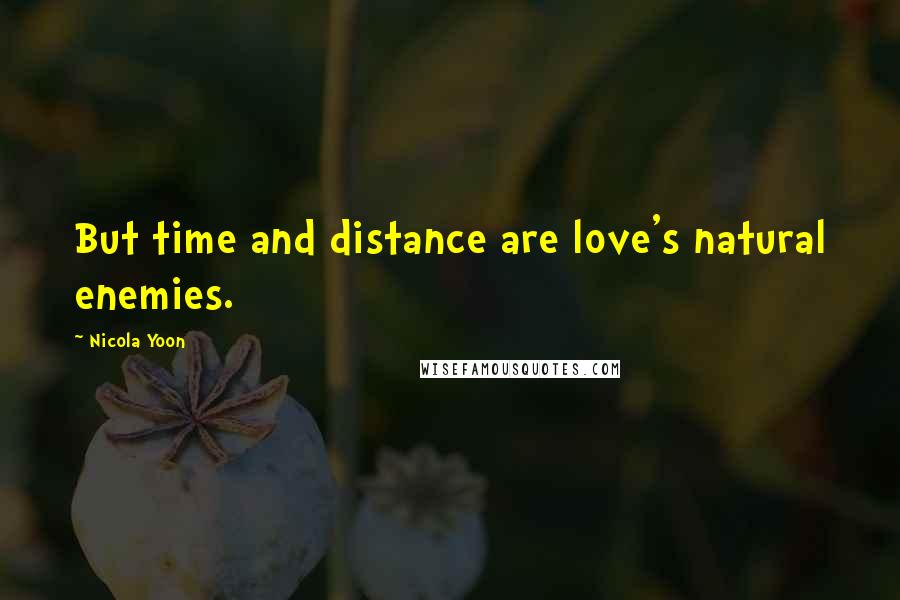 Nicola Yoon Quotes: But time and distance are love's natural enemies.