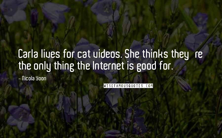 Nicola Yoon Quotes: Carla lives for cat videos. She thinks they're the only thing the Internet is good for.