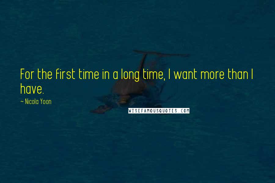 Nicola Yoon Quotes: For the first time in a long time, I want more than I have.